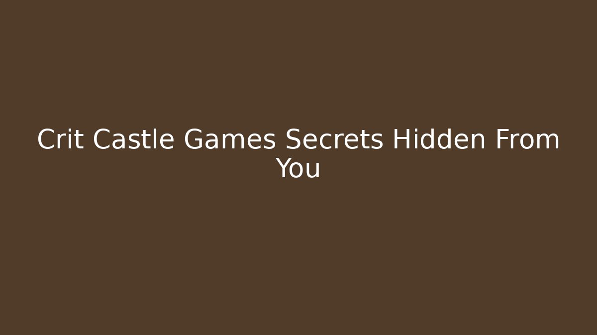 Crit Castle Games Secrets Hidden From You