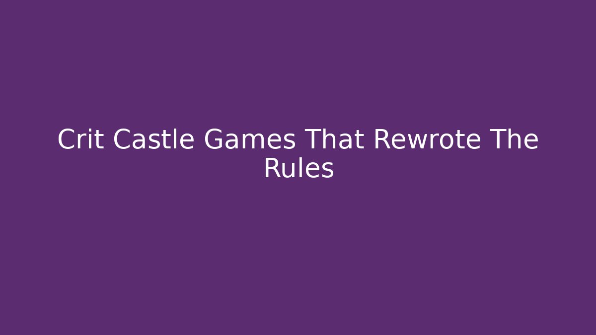 Crit Castle Games That Rewrote The Rules - Vintage E-Juice