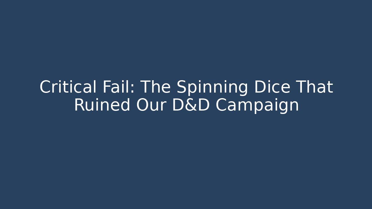 Critical Fail: The Spinning Dice That Ruined Our D&D Campaign