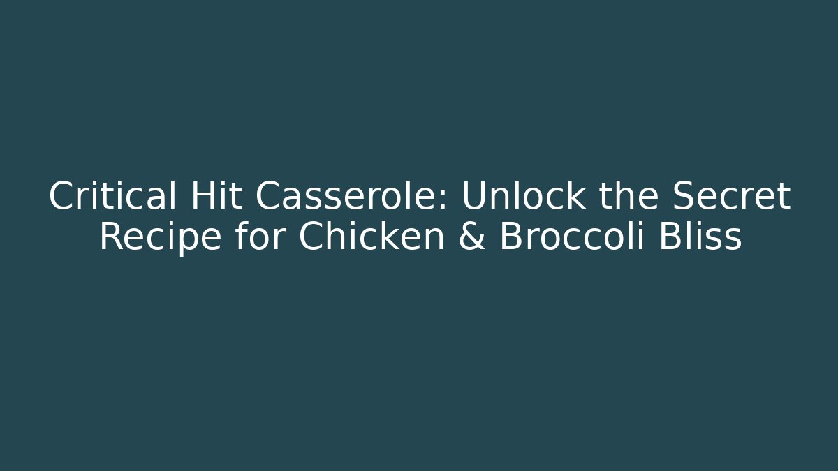 Critical Hit Casserole: Unlock the Secret Recipe for Chicken & Broccoli Bliss