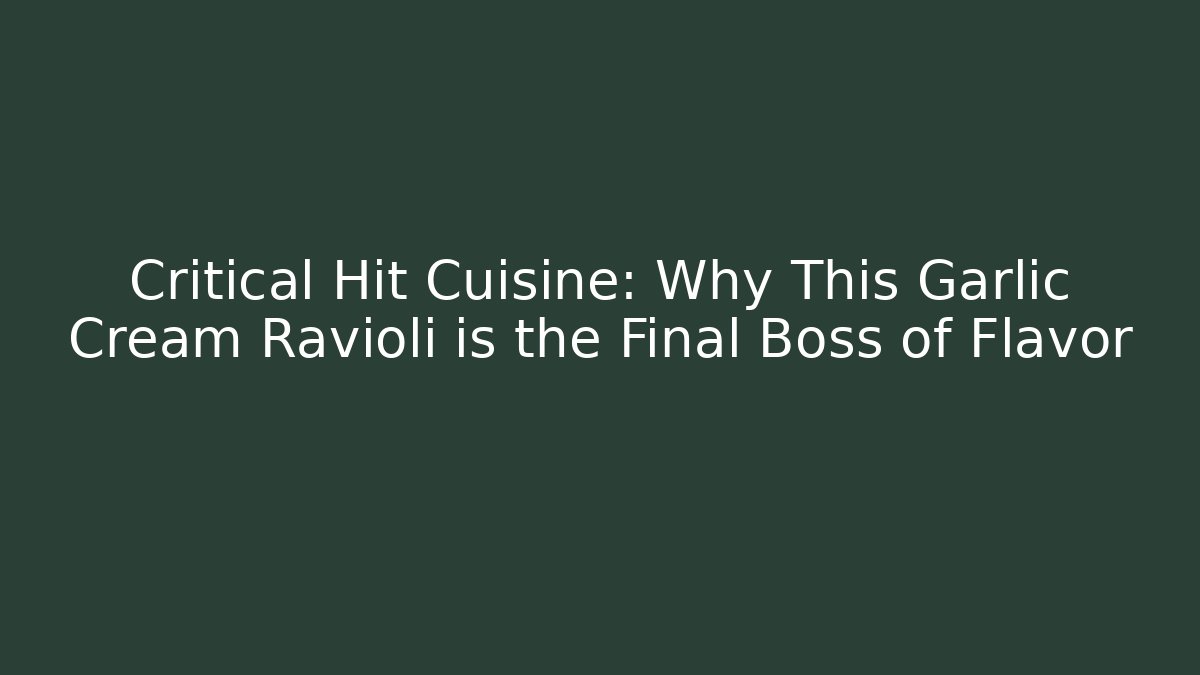 Critical Hit Cuisine: Why This Garlic Cream Ravioli is the Final Boss of Flavor