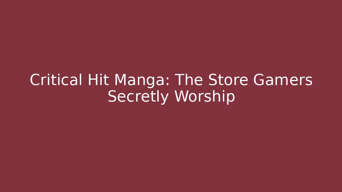 Critical Hit Manga: The Store Gamers Secretly Worship