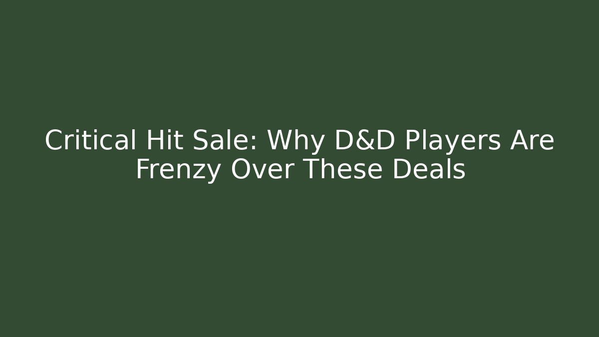 Critical Hit Sale: Why D&D Players Are Frenzy Over These Deals