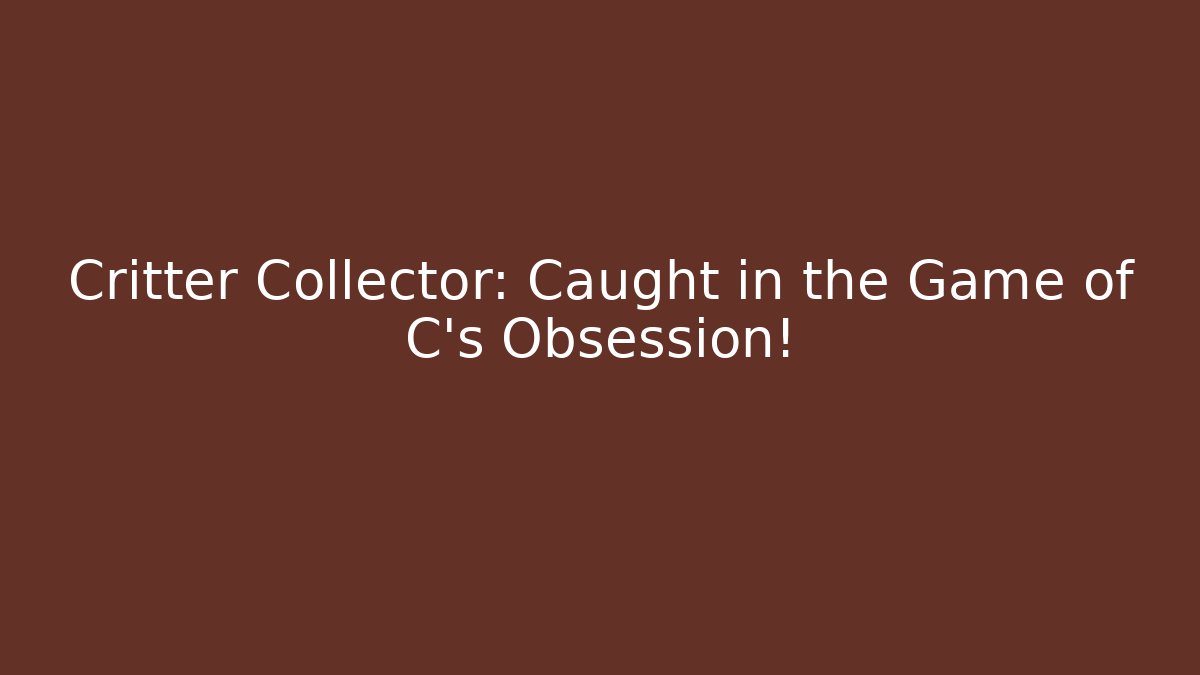 Critter Collector: Caught in the Game of C's Obsession!