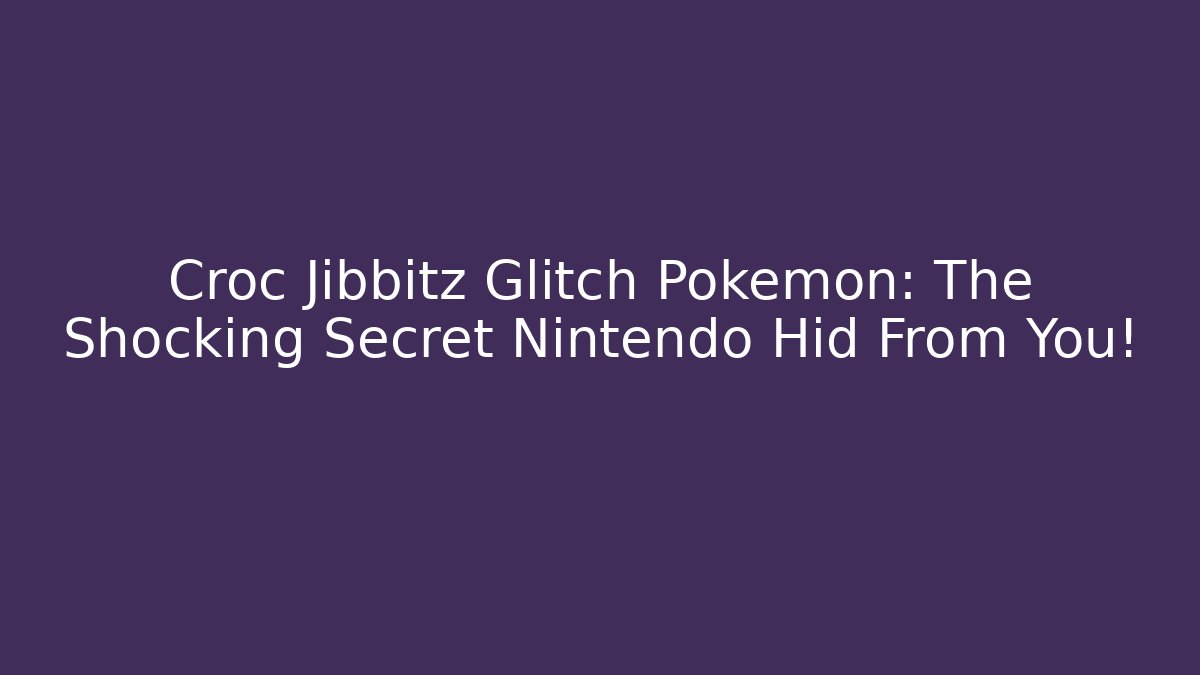 Croc Jibbitz Glitch Pokemon: The Shocking Secret Nintendo Hid From You!
