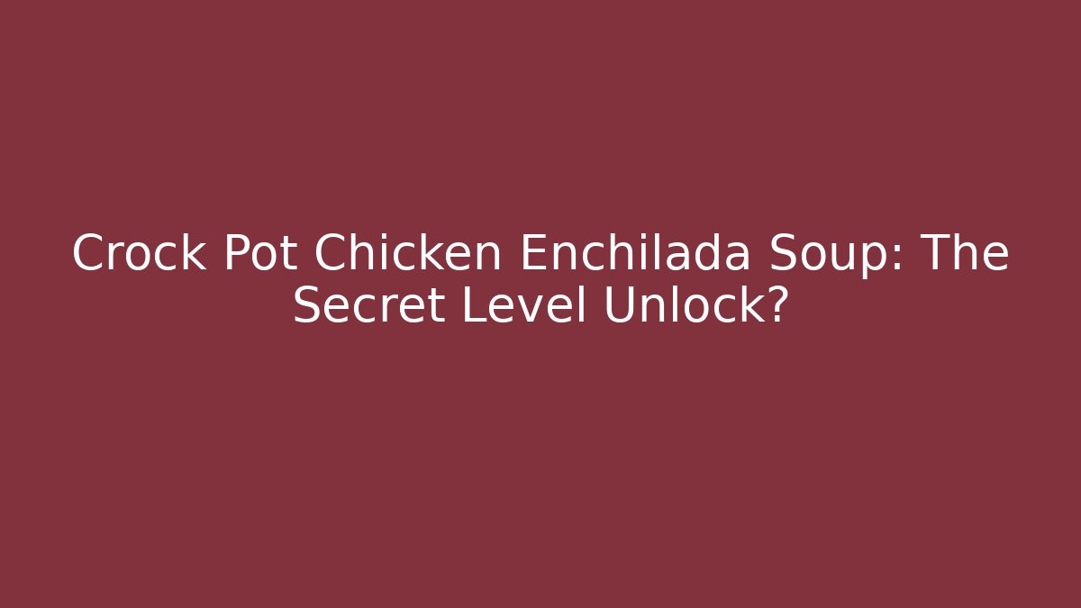 Crock Pot Chicken Enchilada Soup: The Secret Level Unlock? - Vintage E-Juice