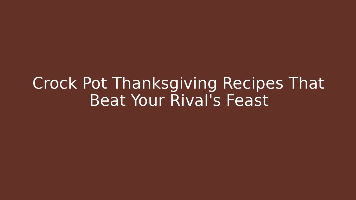 Crock Pot Thanksgiving Recipes That Beat Your Rival’s Feast