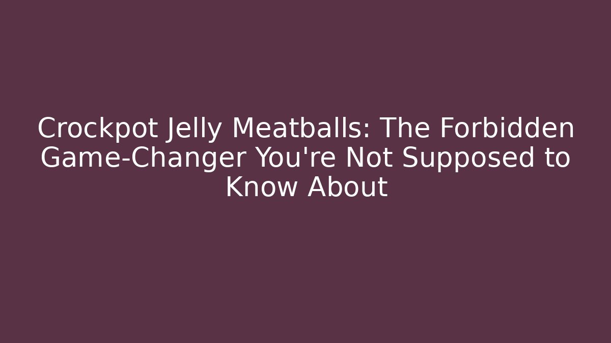 Crockpot Jelly Meatballs: The Forbidden Game-Changer You’re Not Supposed to Know About