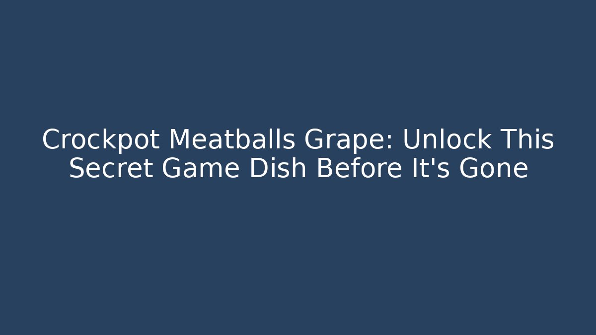 Crockpot Meatballs Grape: Unlock This Secret Game Dish Before It’s Gone - Vintage E-Juice