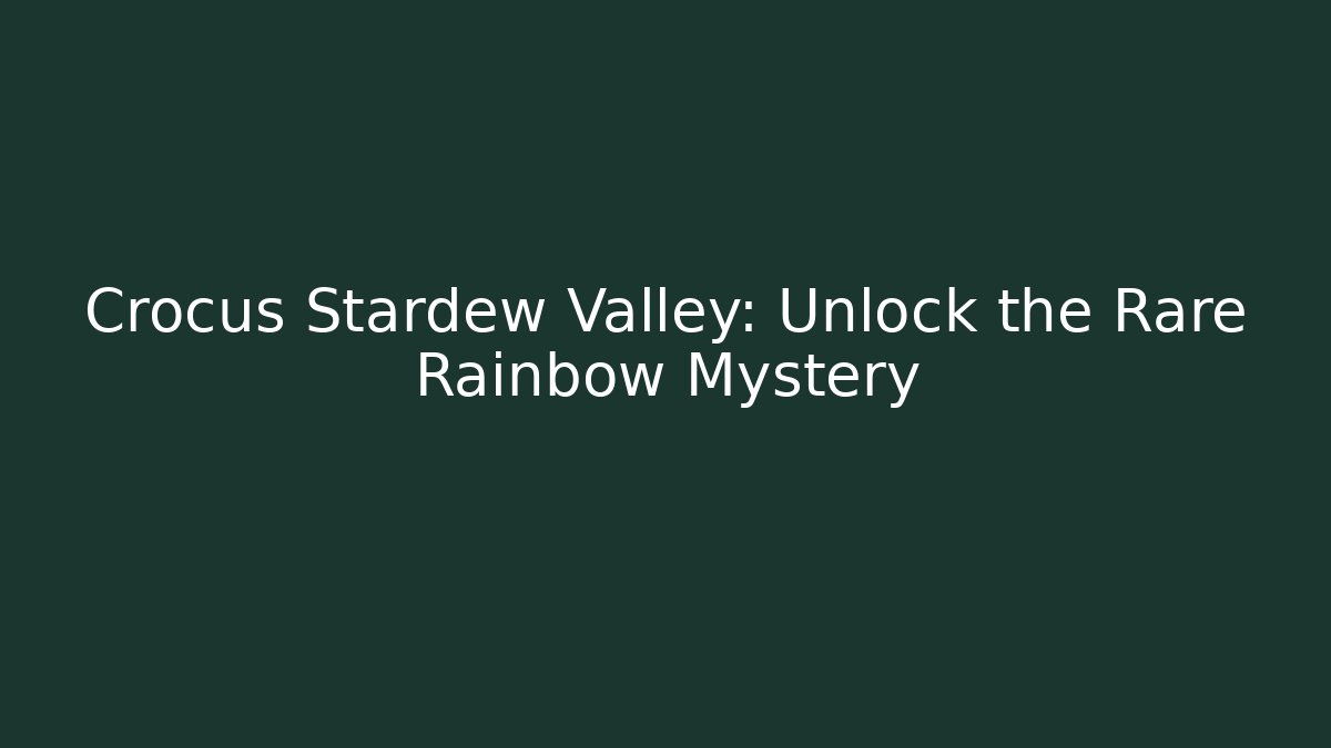 Crocus Stardew Valley: Unlock the Rare Rainbow Mystery