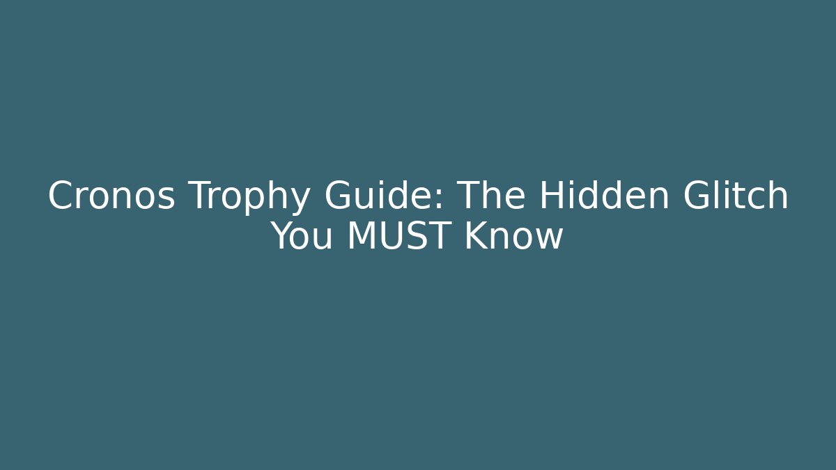 Cronos Trophy Guide: The Hidden Glitch You MUST Know