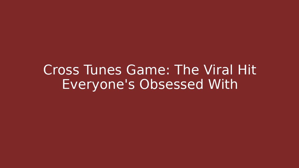 Cross Tunes Game: The Viral Hit Everyone’s Obsessed With