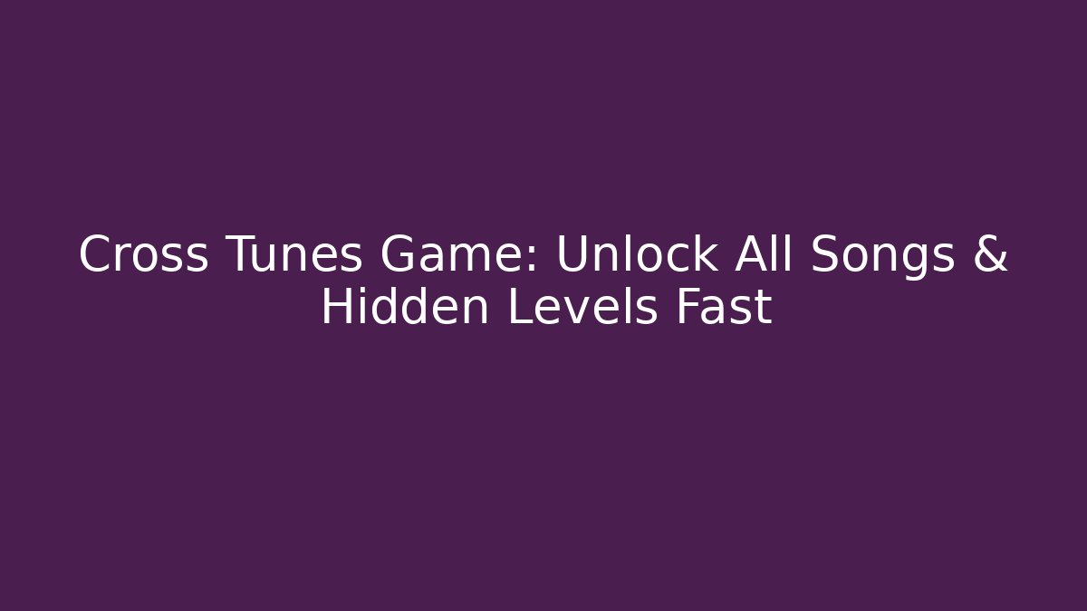 Cross Tunes Game: Unlock All Songs & Hidden Levels Fast