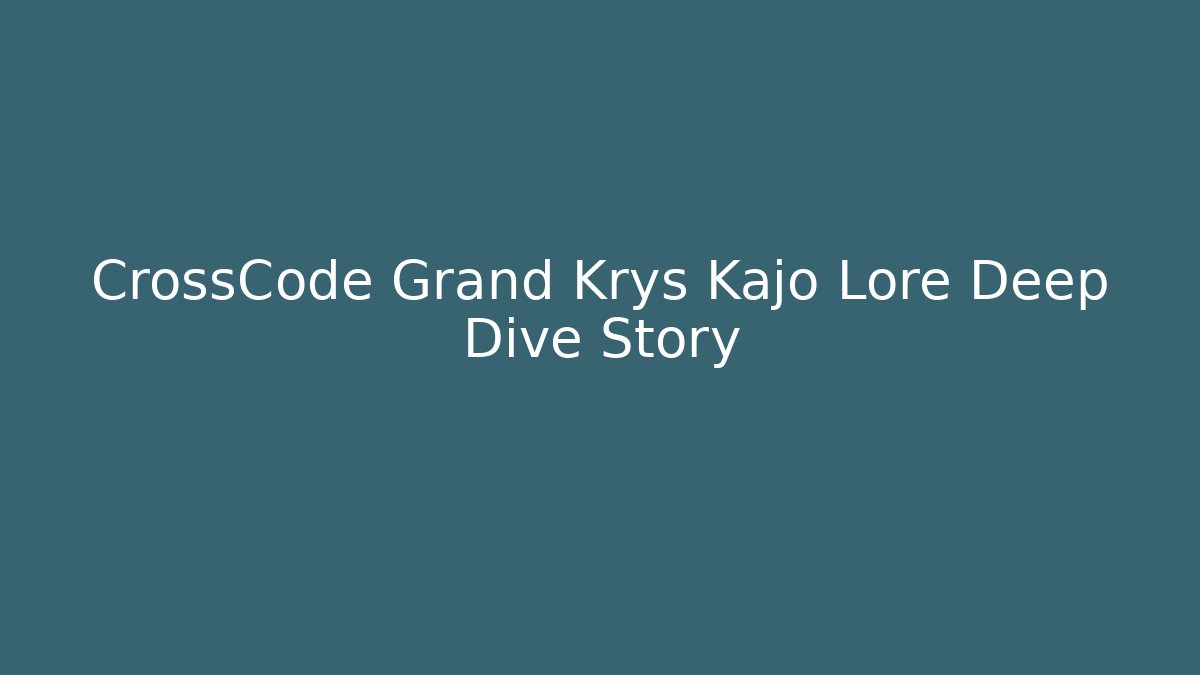 CrossCode Grand Krys Kajo Lore Deep Dive Story