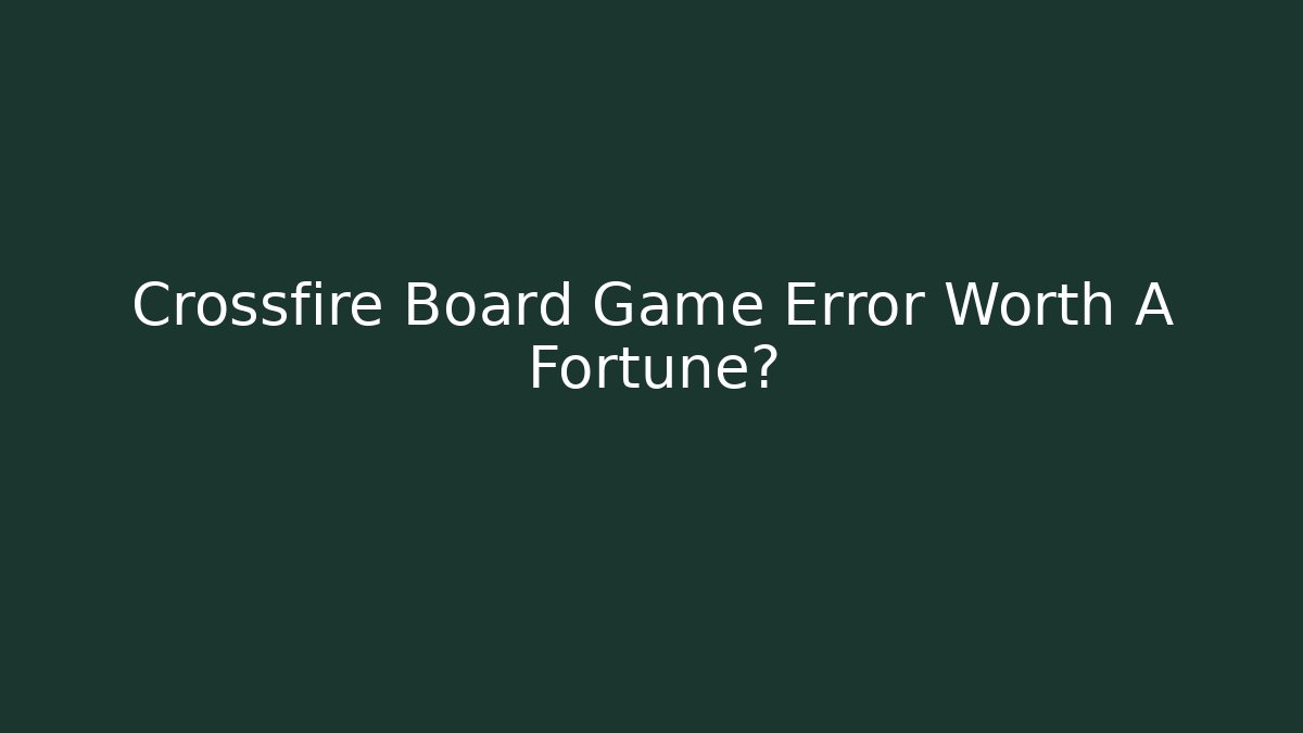 Crossfire Board Game Error Worth A Fortune?