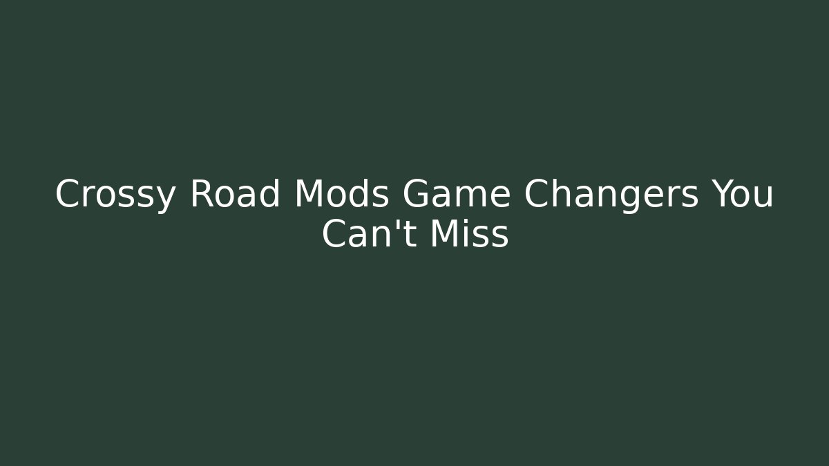 Crossy Road Mods Game Changers You Can't Miss