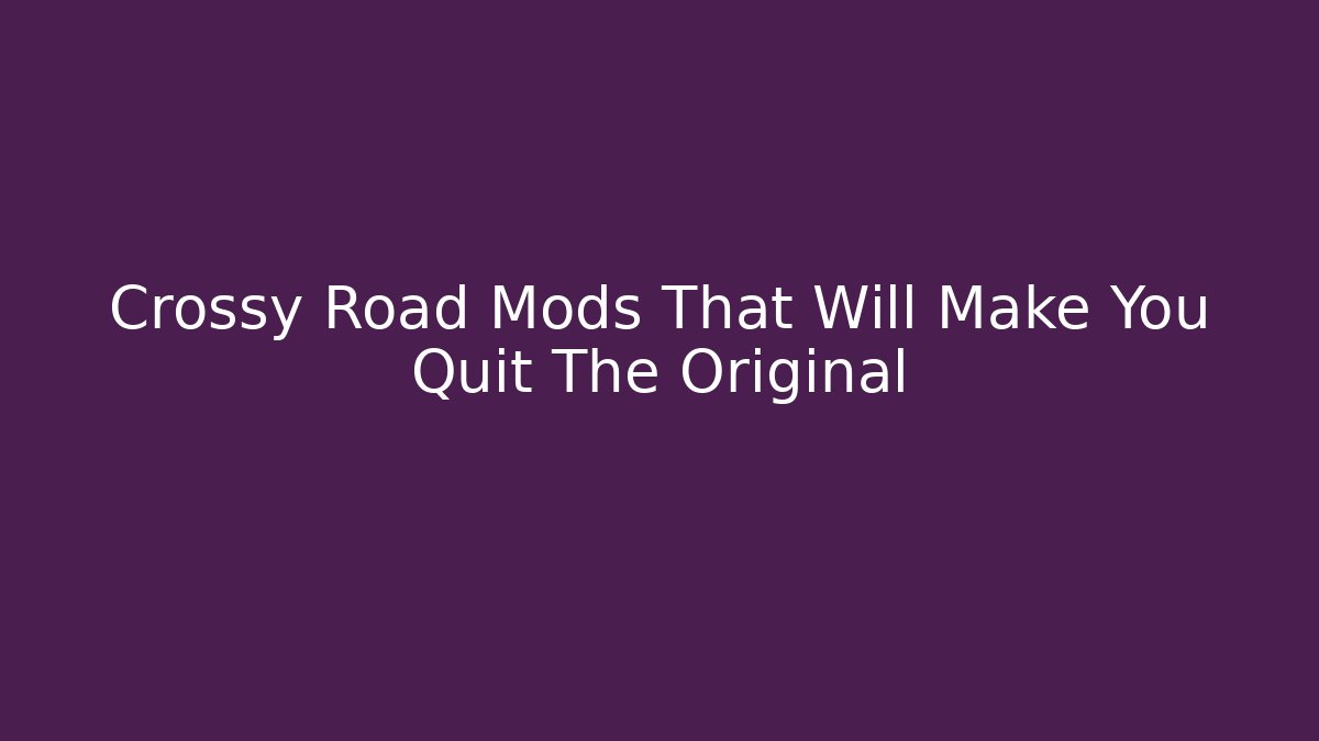 Crossy Road Mods That Will Make You Quit The Original