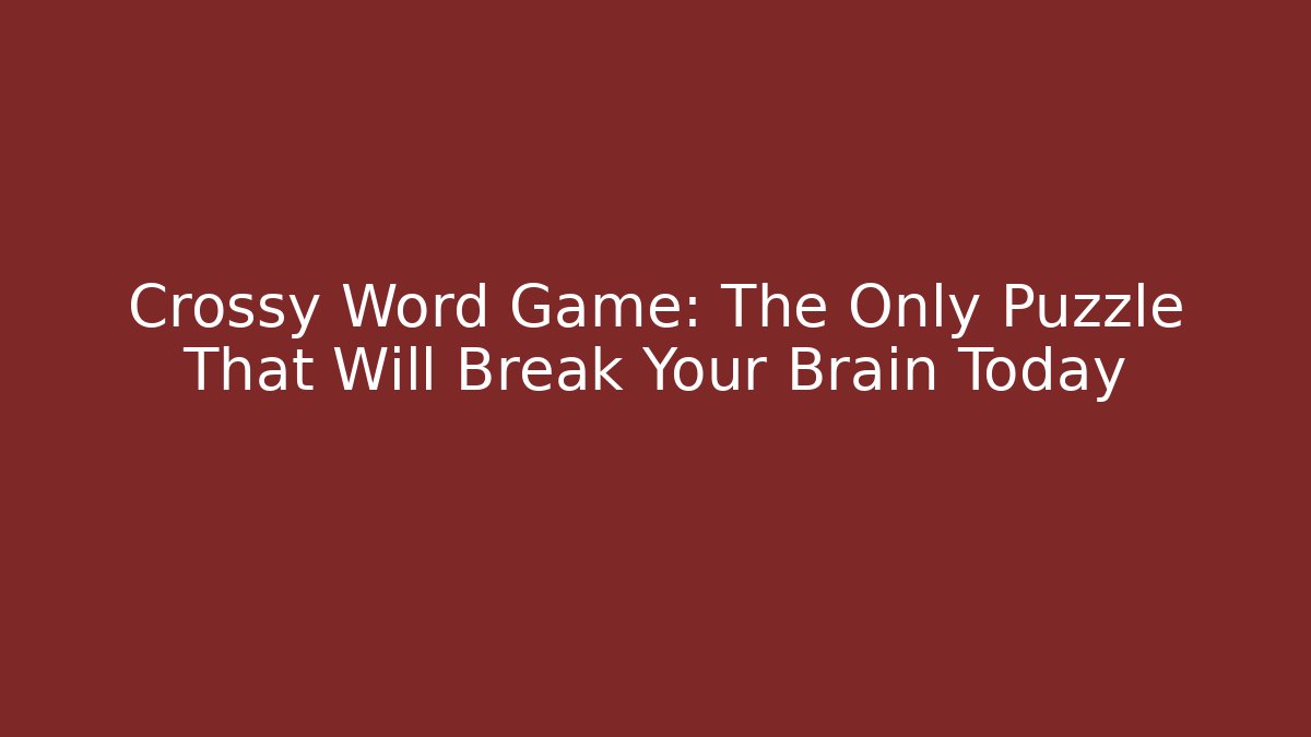 Crossy Word Game: The Only Puzzle That Will Break Your Brain Today