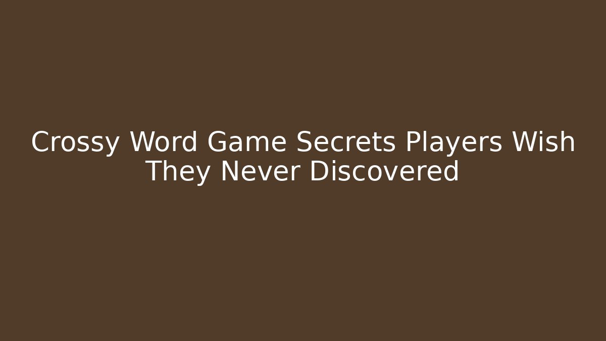Crossy Word Game Secrets Players Wish They Never Discovered
