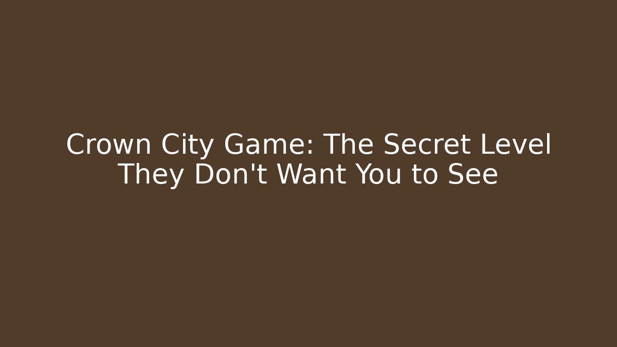 Crown City Game: The Secret Level They Don’t Want You to See