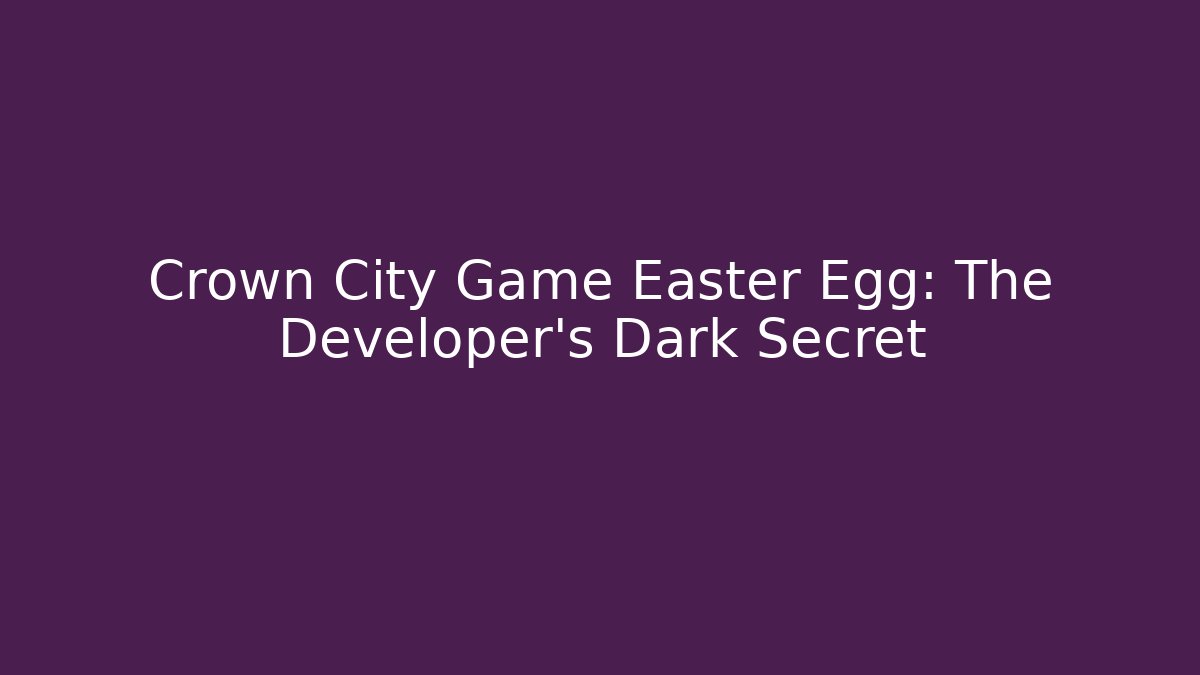 Crown City Game Easter Egg: The Developer’s Dark Secret