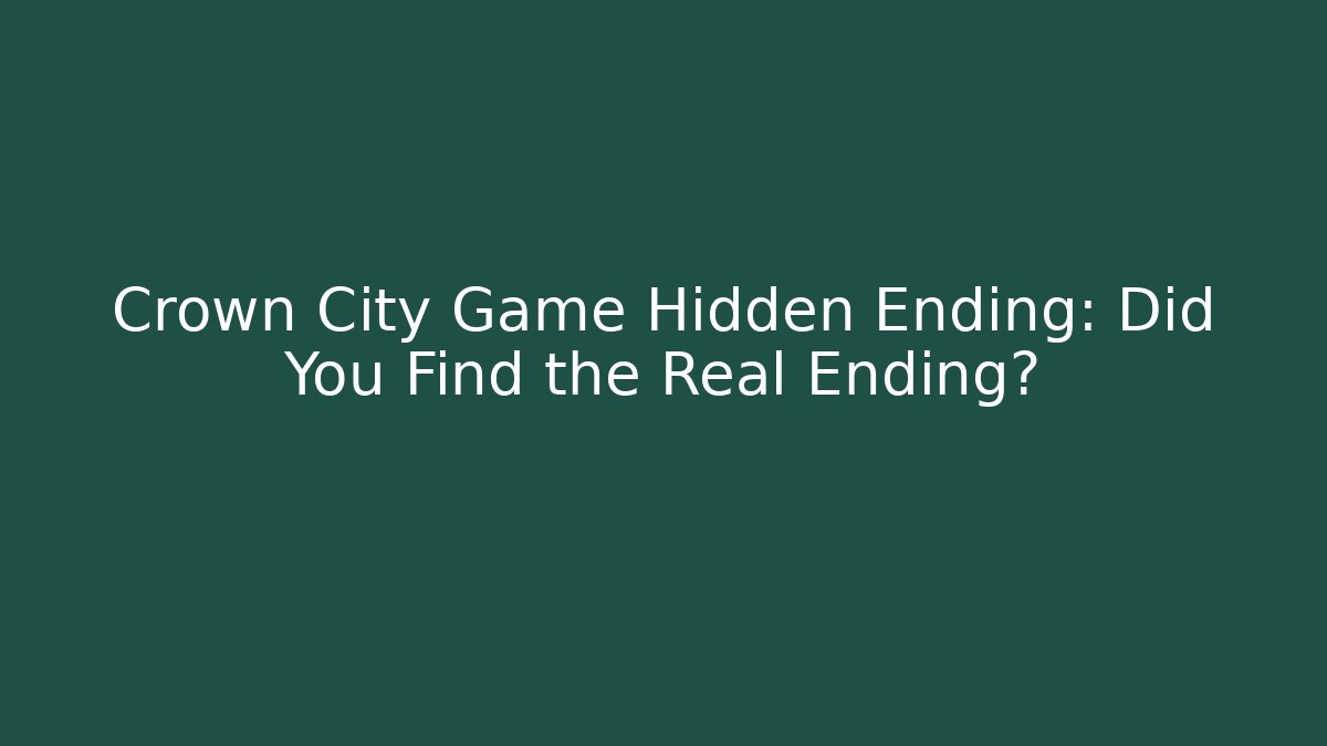 Crown City Game Hidden Ending: Did You Find the Real Ending?