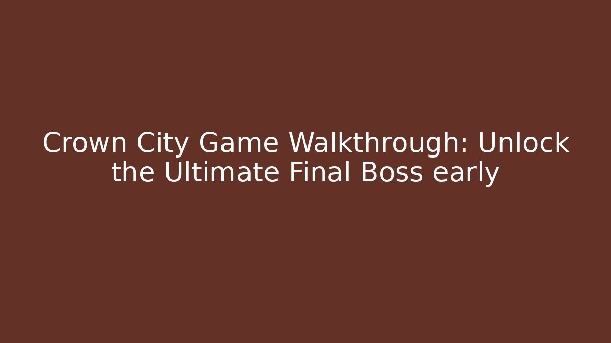 Crown City Game Walkthrough: Unlock the Ultimate Final Boss early
