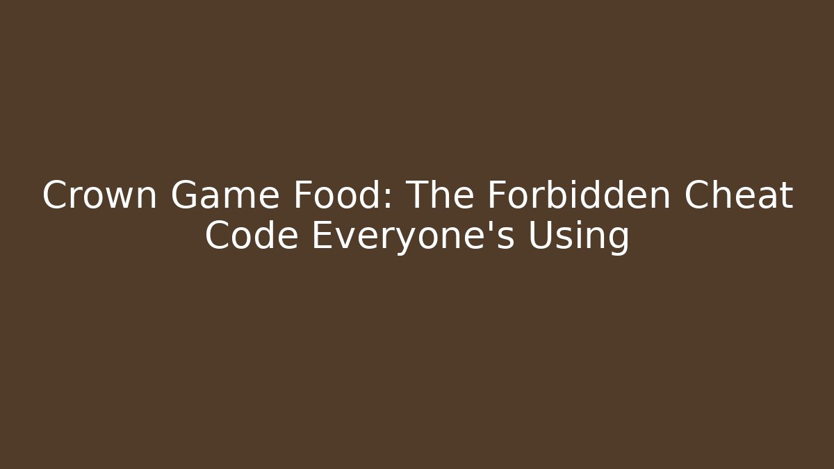 Crown Game Food: The Forbidden Cheat Code Everyone's Using