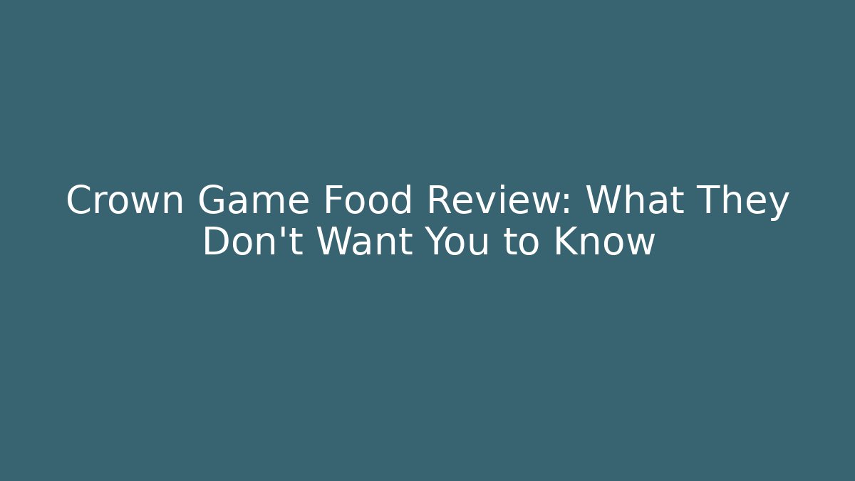 Crown Game Food Review: What They Don't Want You to Know