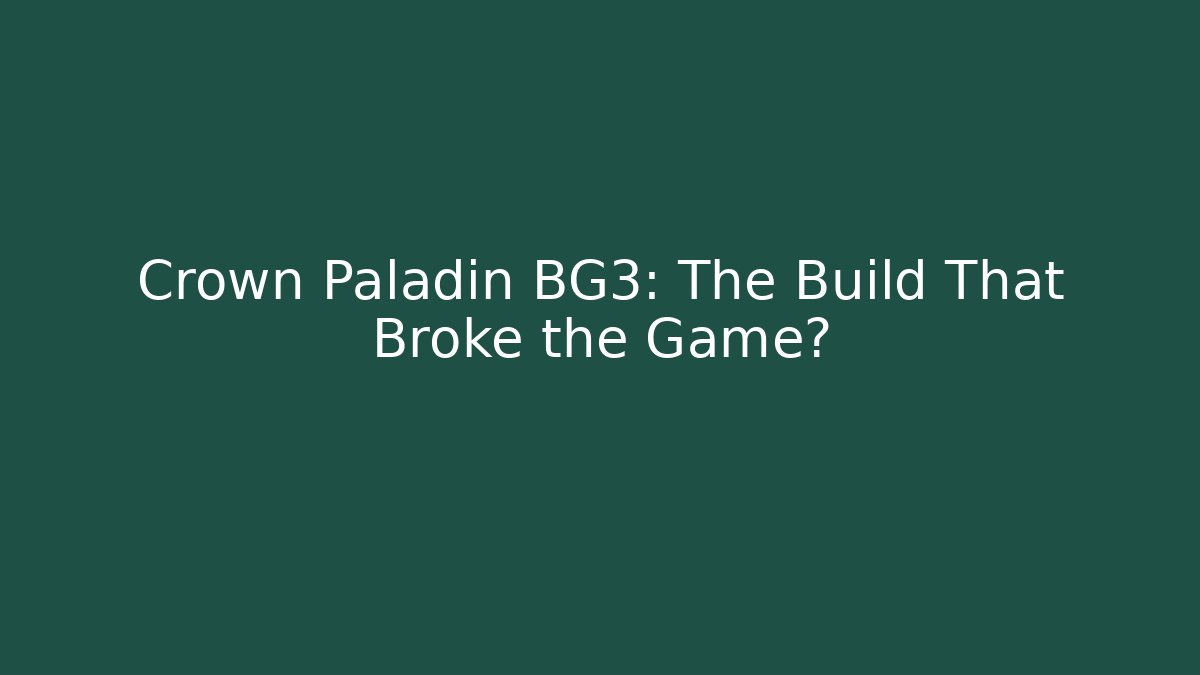 Crown Paladin BG3: The Build That Broke the Game?