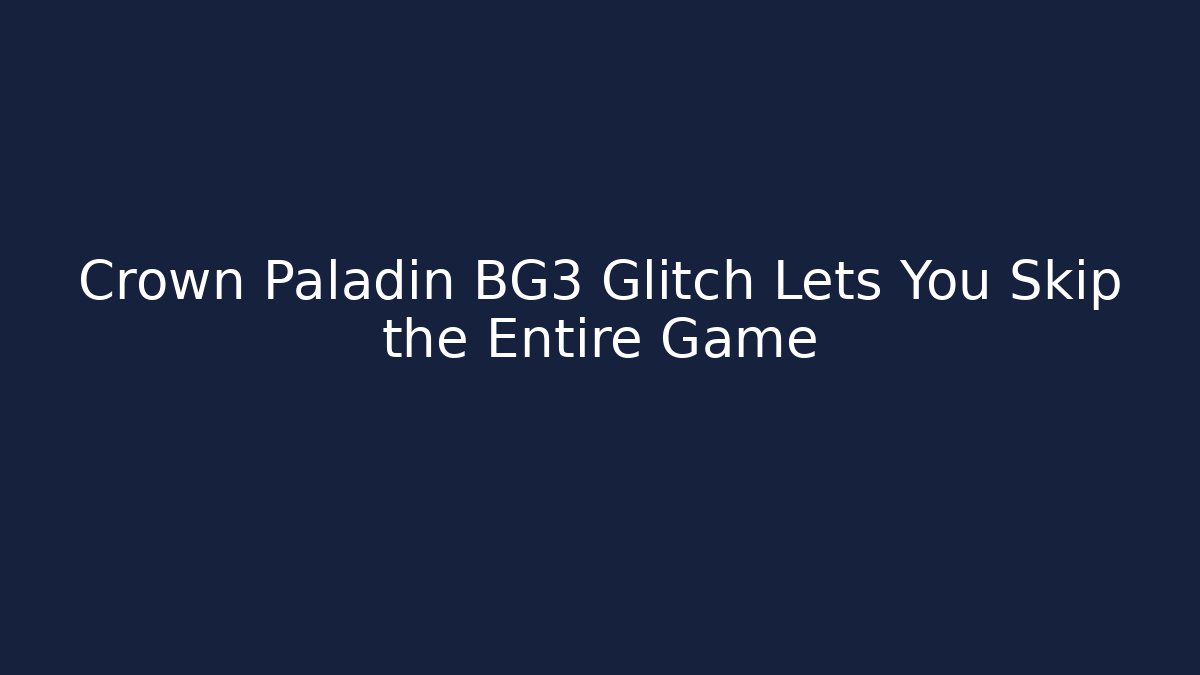 Crown Paladin BG3 Glitch Lets You Skip the Entire Game