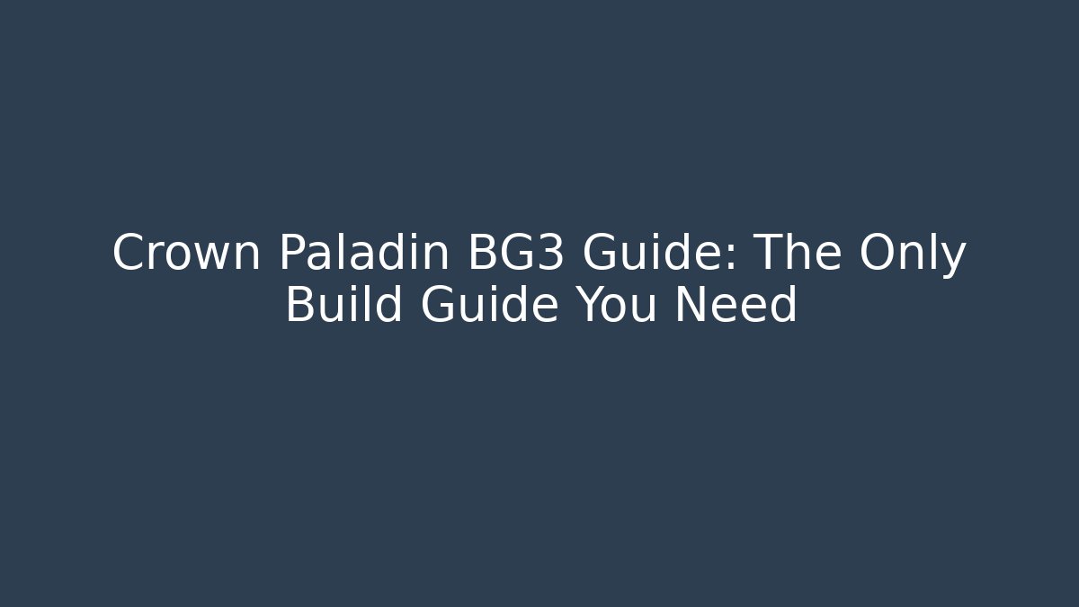 Crown Paladin BG3 Guide: The Only Build Guide You Need
