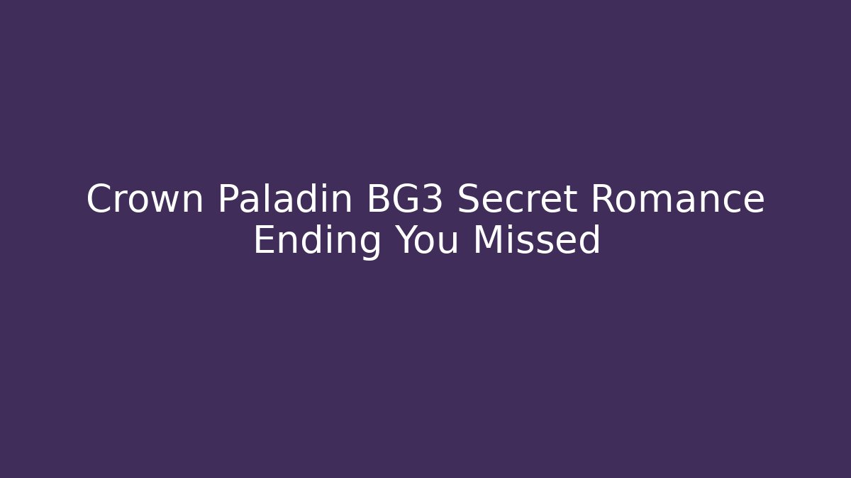 Crown Paladin BG3 Secret Romance Ending You Missed