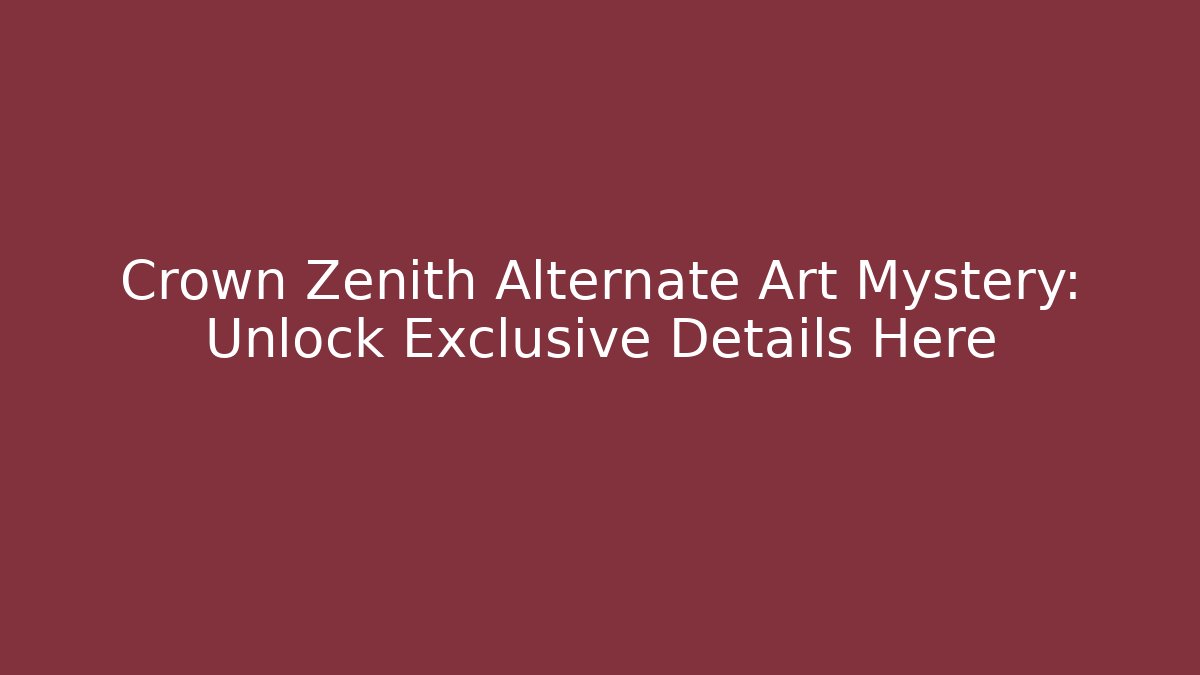 Crown Zenith Alternate Art Mystery: Unlock Exclusive Details Here