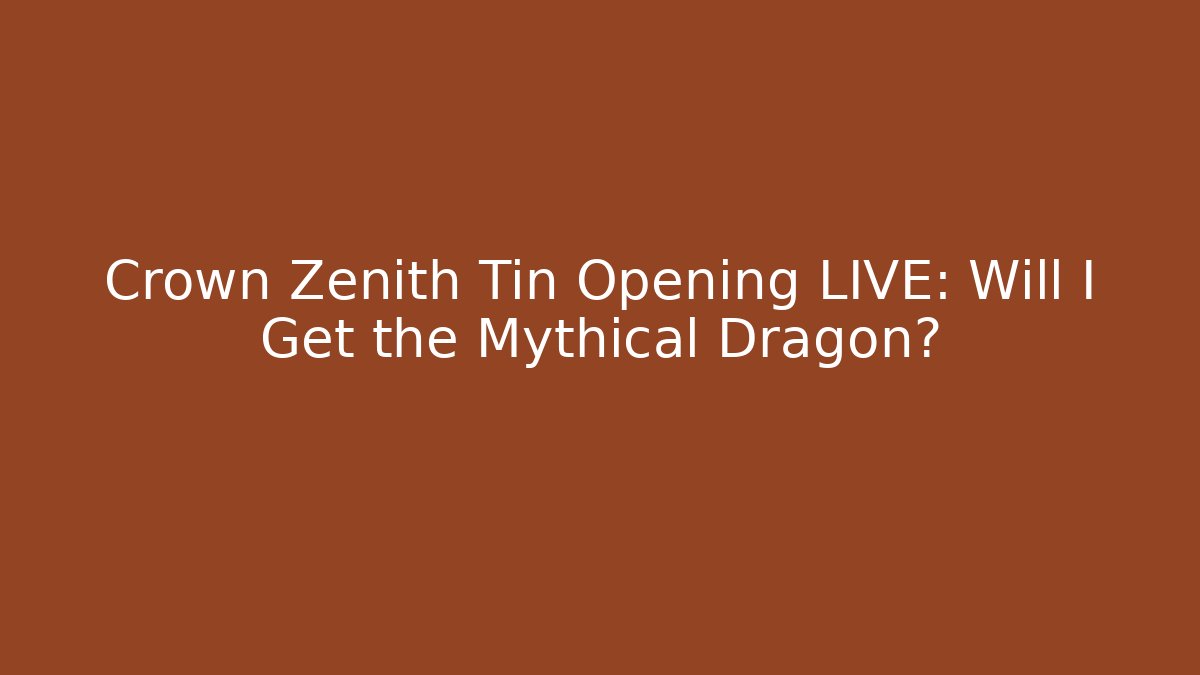 Crown Zenith Tin Opening LIVE: Will I Get the Mythical Dragon?