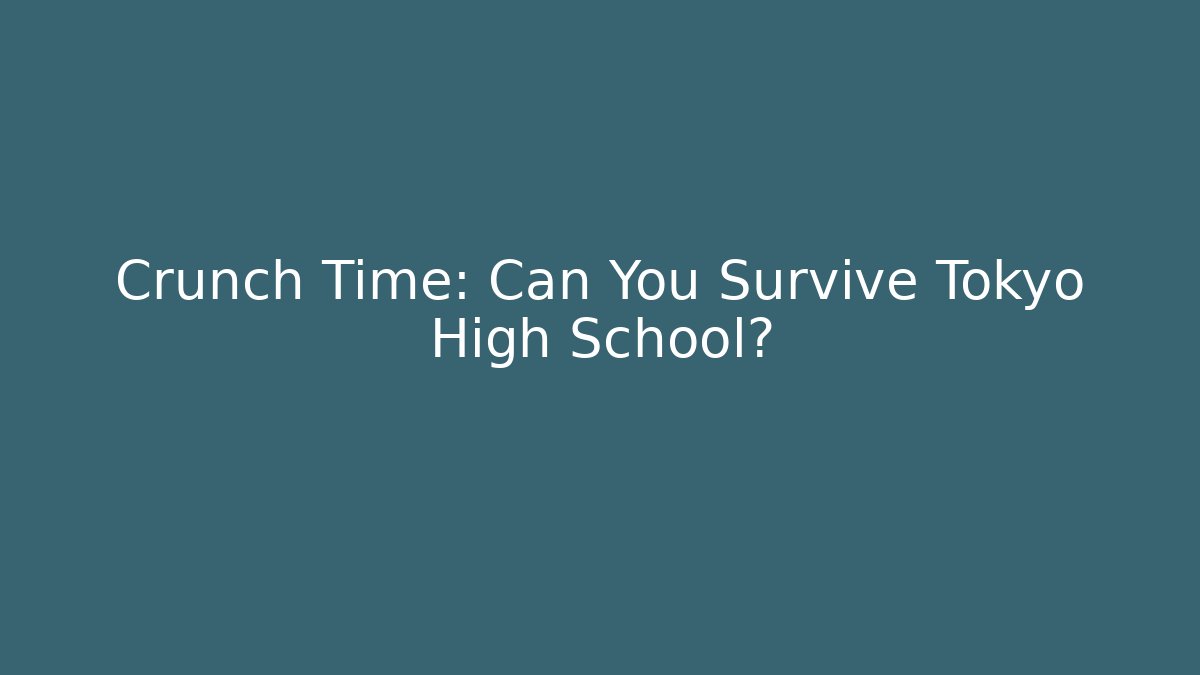 Crunch Time: Can You Survive Tokyo High School?