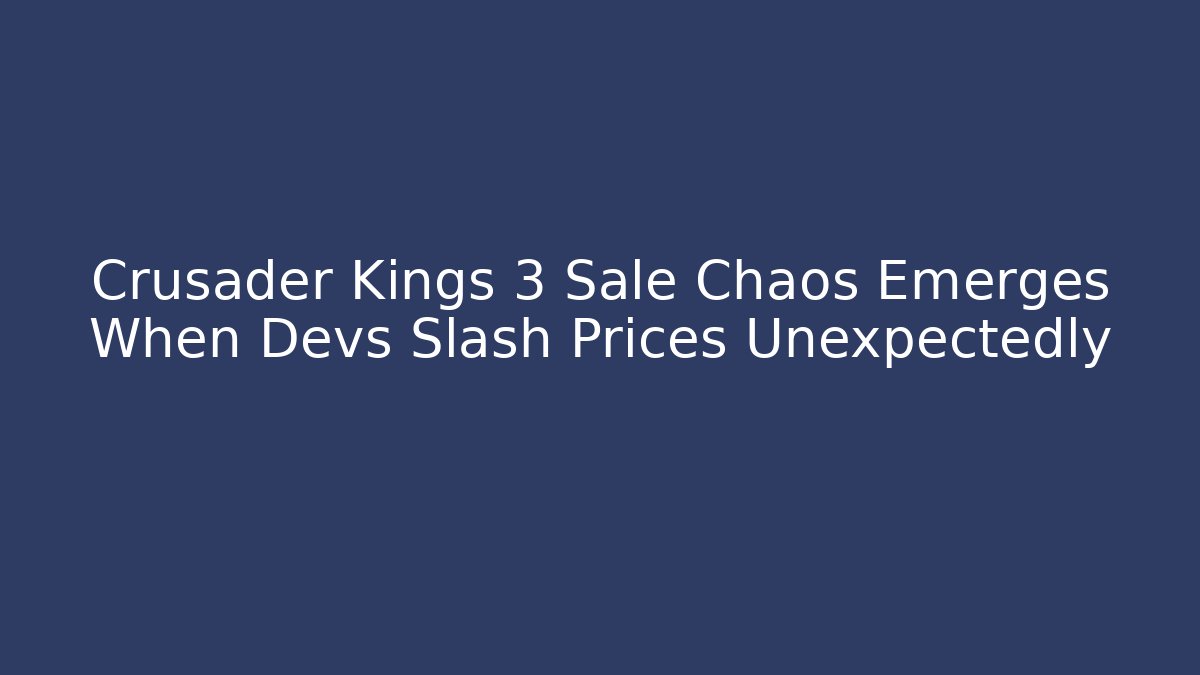 Crusader Kings 3 Sale Chaos Emerges When Devs Slash Prices Unexpectedly - Vintage E-Juice