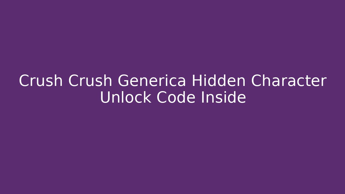 Crush Crush Generica Hidden Character Unlock Code Inside