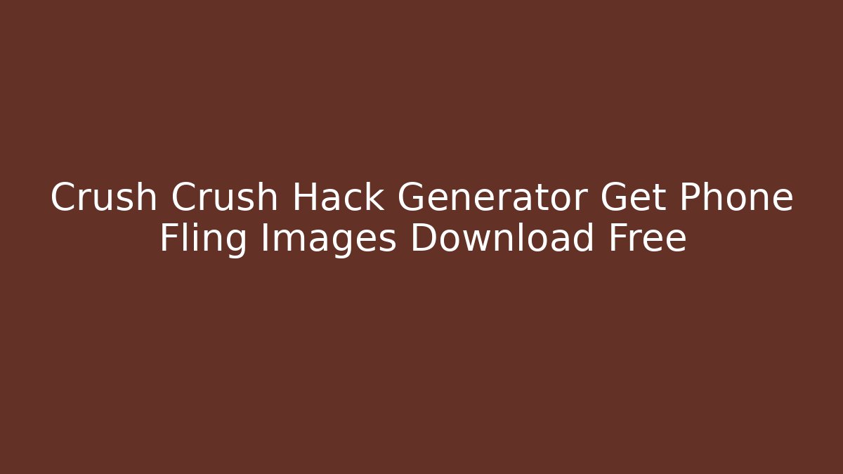 Crush Crush Hack Generator Get Phone Fling Images Download Free