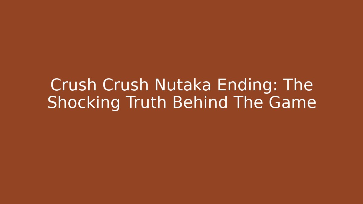 Crush Crush Nutaka Ending: The Shocking Truth Behind The Game - Vintage E-Juice