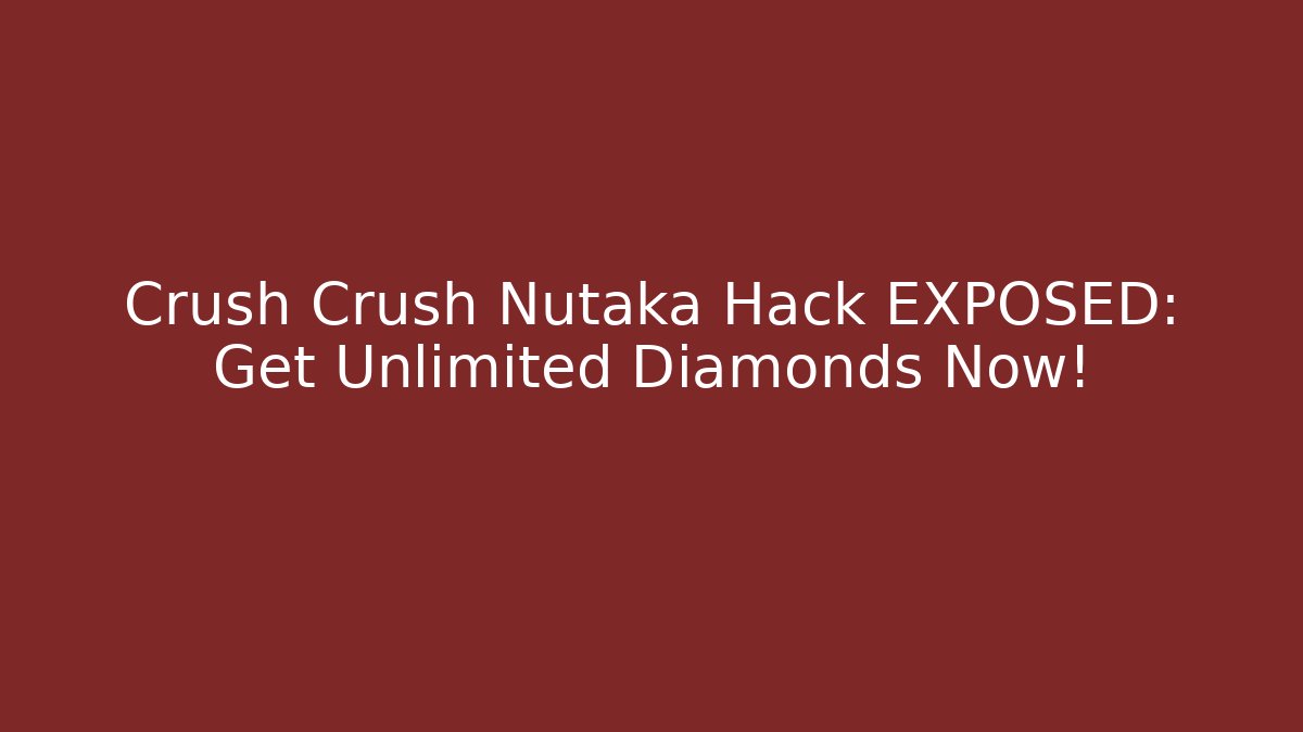 Crush Crush Nutaka Hack EXPOSED: Get Unlimited Diamonds Now!