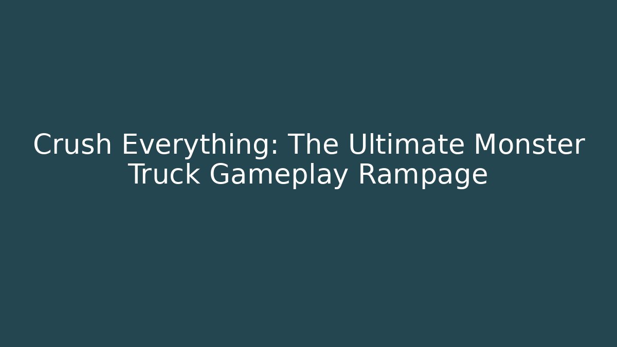 Crush Everything: The Ultimate Monster Truck Gameplay Rampage