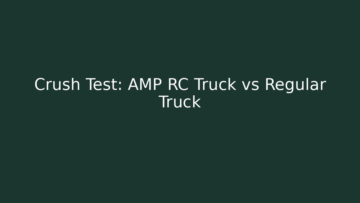 Crush Test: AMP RC Truck vs Regular Truck