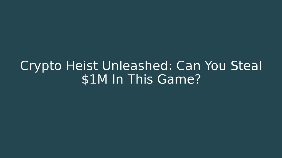 Crypto Heist Unleashed: Can You Steal $1M In This Game?