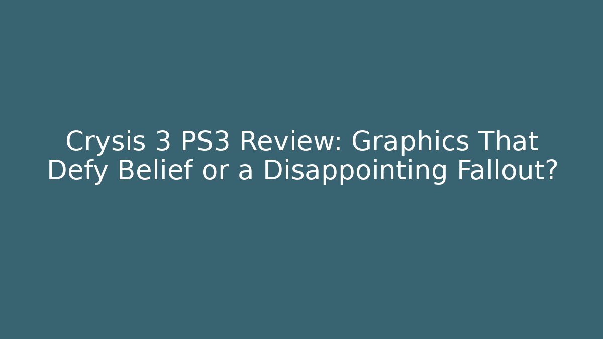 Crysis 3 PS3 Review: Graphics That Defy Belief or a Disappointing Fallout?