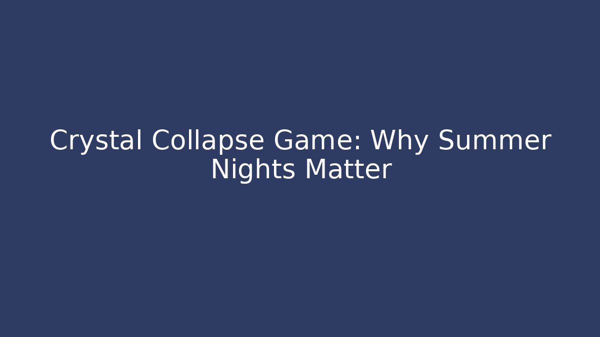 Crystal Collapse Game: Why Summer Nights Matter