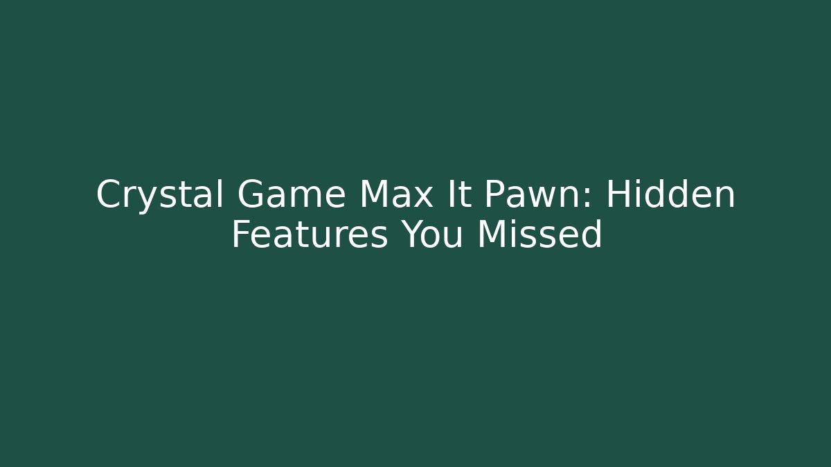 Crystal Game Max It Pawn: Hidden Features You Missed