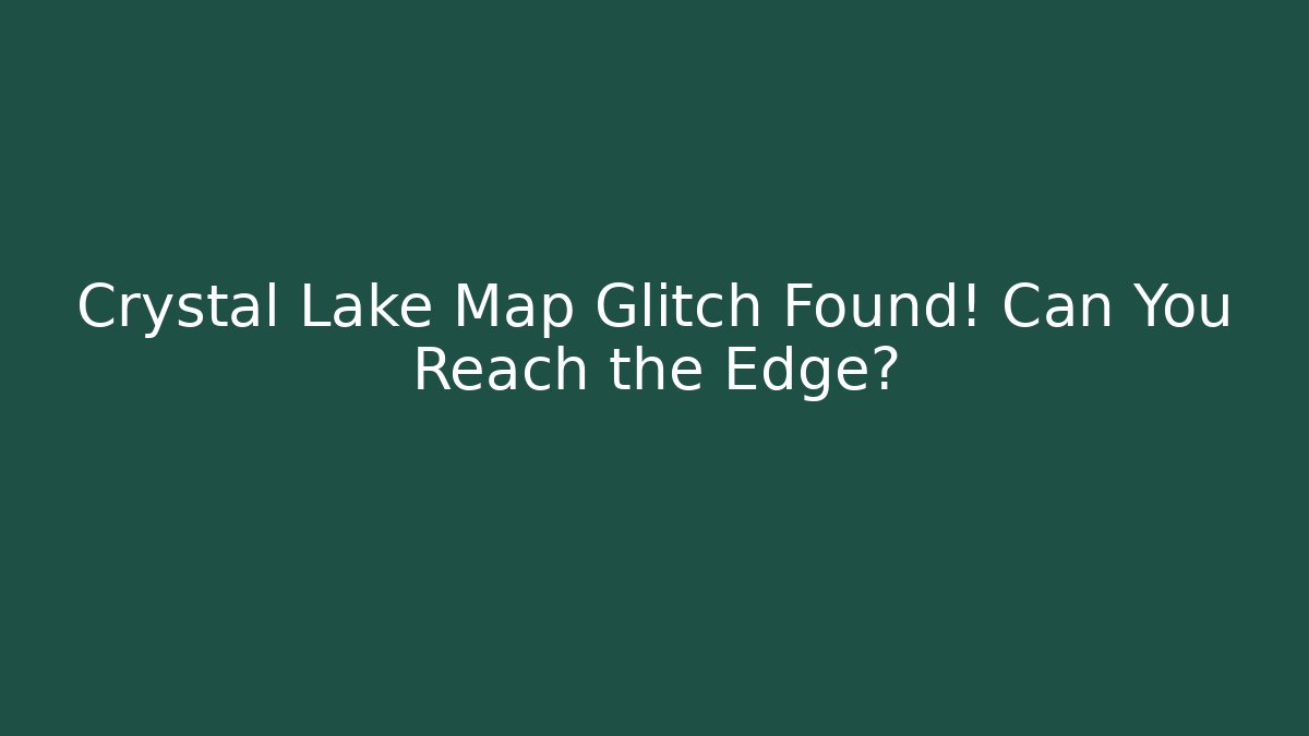 Crystal Lake Map Glitch Found! Can You Reach the Edge?