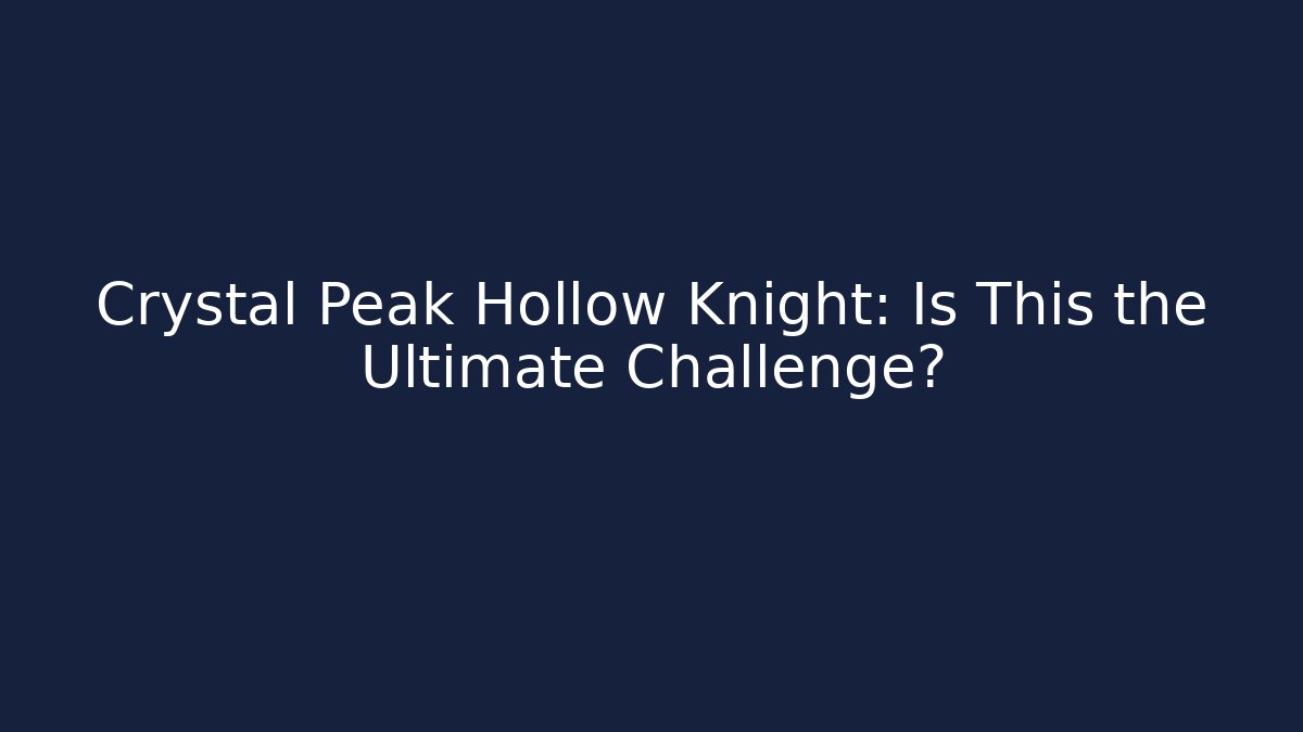 Crystal Peak Hollow Knight: Is This the Ultimate Challenge?