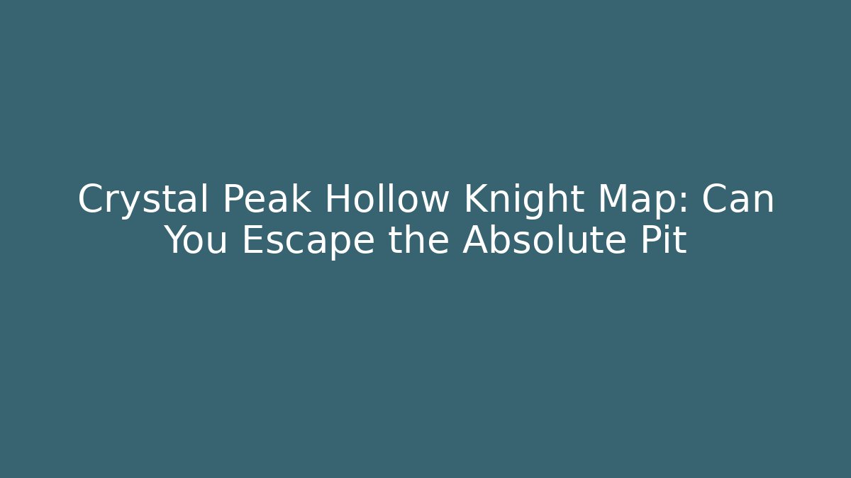 Crystal Peak Hollow Knight Map: Can You Escape the Absolute Pit